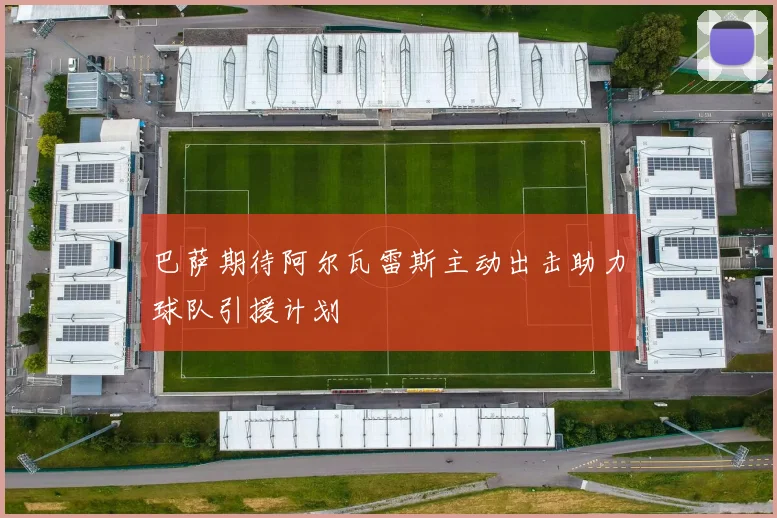 巴萨期待阿尔瓦雷斯主动出击助力球队引援计划