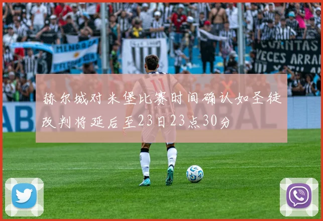 赫尔城对米堡比赛时间确认如圣徒改判将延后至23日23点30分