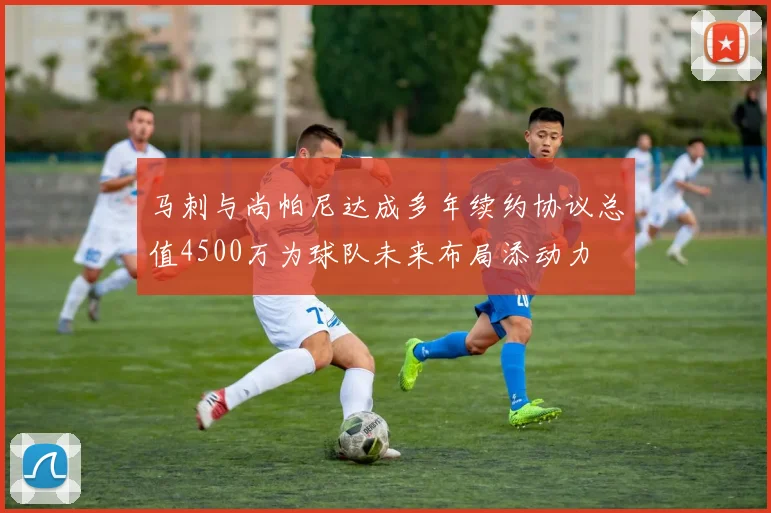 马刺与尚帕尼达成多年续约协议总值4500万为球队未来布局添动力