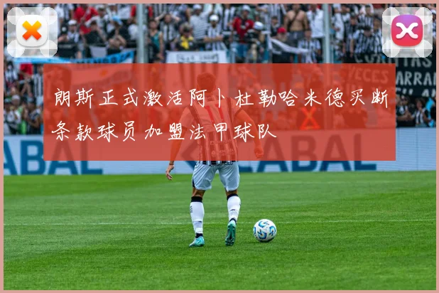 朗斯正式激活阿卜杜勒哈米德买断条款球员加盟法甲球队