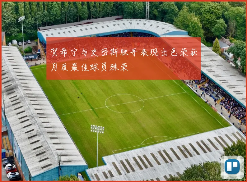 贺希宁与史密斯联手表现出色荣获月度最佳球员殊荣